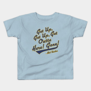 Bob Uecker - Get Up! Get Up! Get Outta Here! Gone! Kids T-Shirt