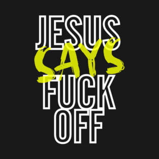 Jesus Says F**k Off T-Shirt