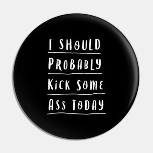 I SHOULD PROBABLY KICK SOME ASS TODAY black and white motivational typography home wall decor Pin