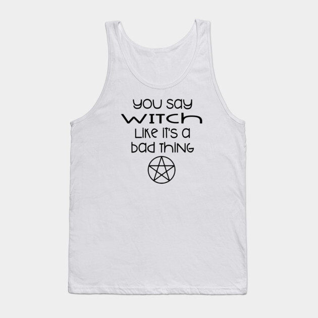 You Say Witch Like it's a Bad Thing Cheeky Witch® Tank Top by Cheeky Witch