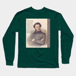 Alexander Pushkin quote: “Want of courage is the last thing to be pardoned by young men, who usually look upon bravery as the chief of all human virtues, and the excuse for every possible fault.” Long Sleeve T-Shirt