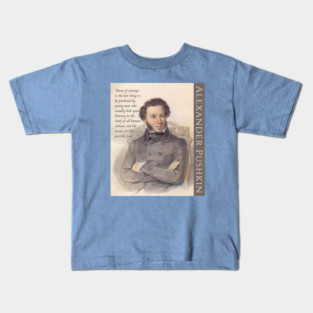 Alexander Pushkin quote: “Want of courage is the last thing to be pardoned by young men, who usually look upon bravery as the chief of all human virtues, and the excuse for every possible fault.” Kids T-Shirt