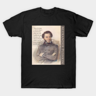 Alexander Pushkin quote: “Want of courage is the last thing to be pardoned by young men, who usually look upon bravery as the chief of all human virtues, and the excuse for every possible fault.” T-Shirt