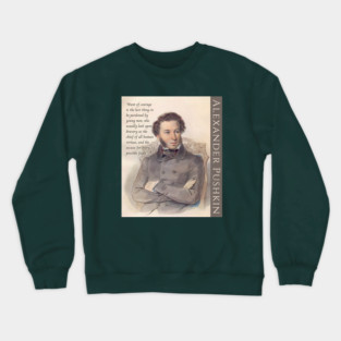 Alexander Pushkin quote: “Want of courage is the last thing to be pardoned by young men, who usually look upon bravery as the chief of all human virtues, and the excuse for every possible fault.” Crewneck Sweatshirt