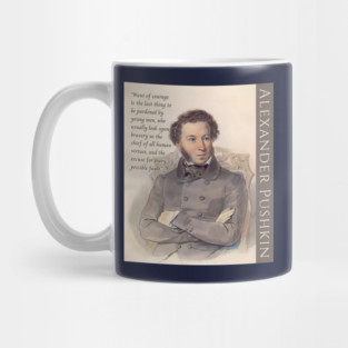 Alexander Pushkin quote: “Want of courage is the last thing to be pardoned by young men, who usually look upon bravery as the chief of all human virtues, and the excuse for every possible fault.” Mug