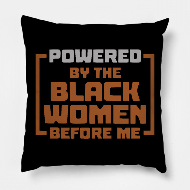 Powered By The Black Women Before Me Pillow by UrbanLifeApparel