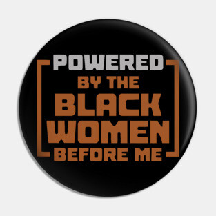 Powered By The Black Women Before Me Pin