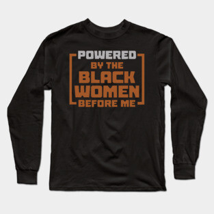 Powered By The Black Women Before Me Long Sleeve T-Shirt