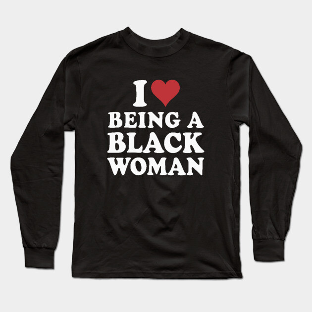 I Love Being a Black Woman Long Sleeve T-Shirt by UrbanLifeApparel