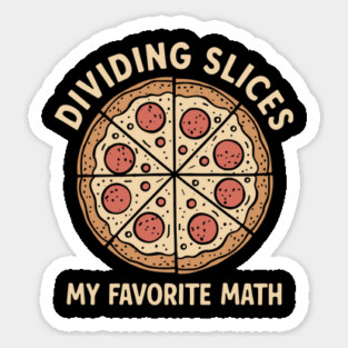 Dividing Slices My Favorite Math Foodie Humor Pun Magnet