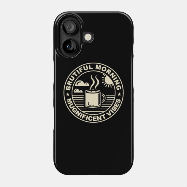 Brutiful Mornings Mugnificent Vibes Coffee Pun Phone Case by Anticorporati