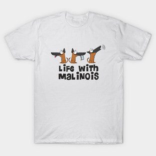 Life with malinois T-Shirt