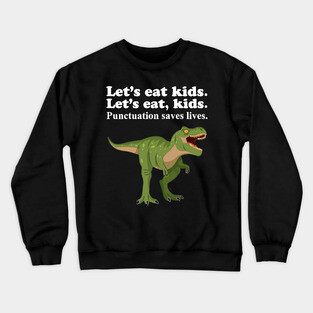 Let's Eat Kids Punctuation Saves Lives Crewneck Sweatshirt