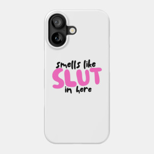 Smells like Slut in here Phone Case