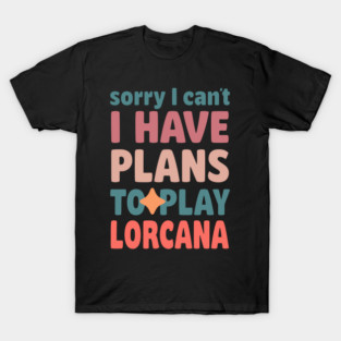 sorry I can't I HAVE PLANS TO PLAY LORCANA T-Shirt