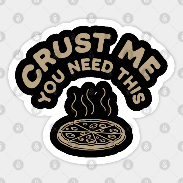 Crust Me You Need This Pizza Humor Pun Sticker by Anticorporati