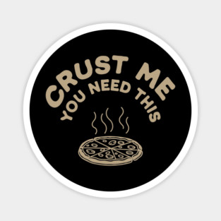 Crust Me You Need This Pizza Humor Pun Magnet