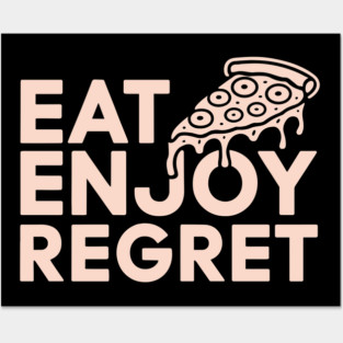 Eat Enjoy Regret Pizza Lover Foodie Sarcasm Posters and Art