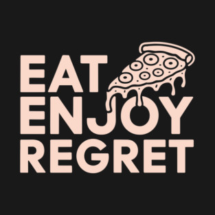Eat Enjoy Regret Pizza Lover Foodie Sarcasm T-Shirt