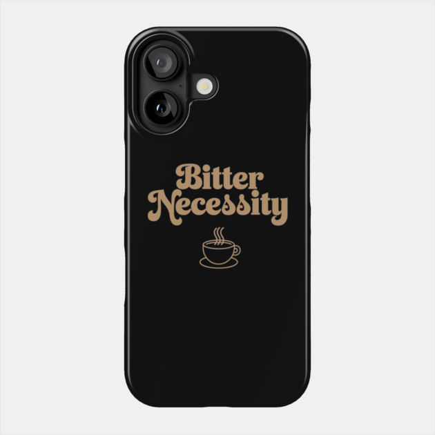 Bitter Necessity Coffee Sarcasm Pun Phone Case by Anticorporati