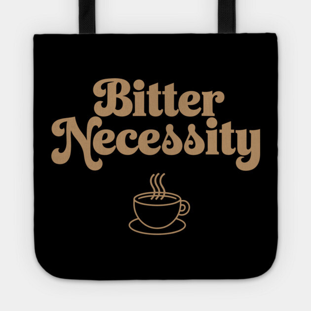 Bitter Necessity Coffee Sarcasm Pun Tote by Anticorporati