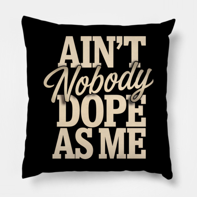Ain't Nobody Dope As Me Pillow by UrbanLifeApparel