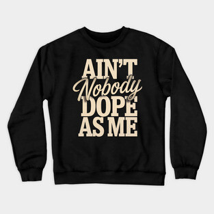 Ain't Nobody Dope As Me Crewneck Sweatshirt