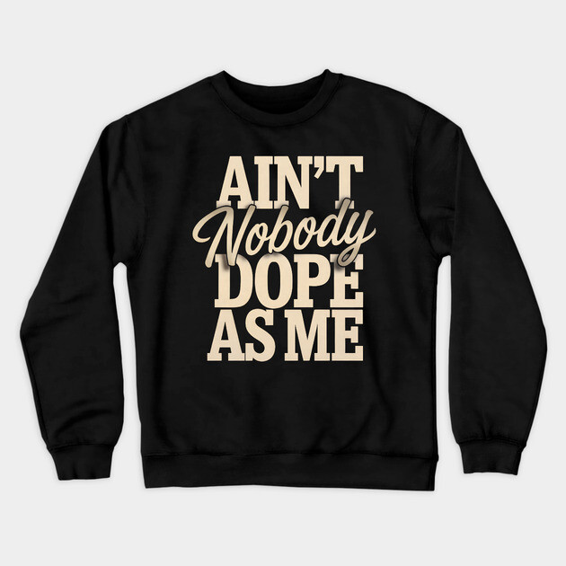 Ain't Nobody Dope As Me Crewneck Sweatshirt by UrbanLifeApparel