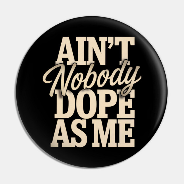 Ain't Nobody Dope As Me Pin by UrbanLifeApparel