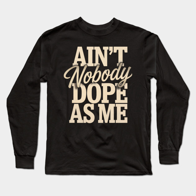 Ain't Nobody Dope As Me Long Sleeve T-Shirt by UrbanLifeApparel