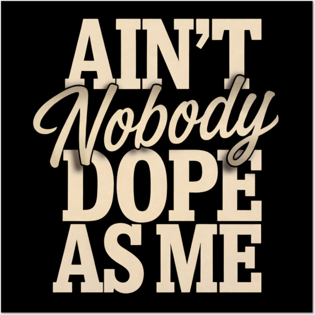 Ain't Nobody Dope As Me Wall Art by UrbanLifeApparel