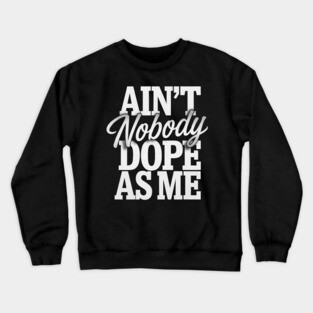 Ain't Nobody Dope As Me 2 Crewneck Sweatshirt