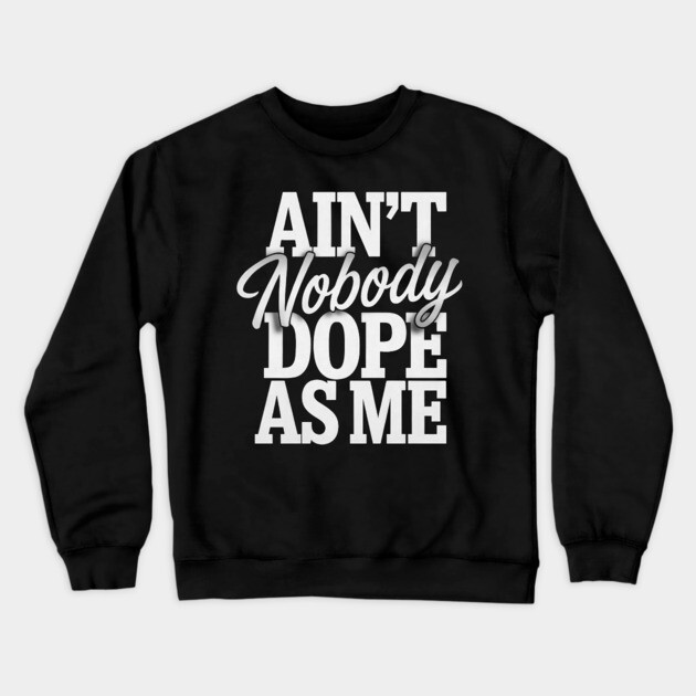 Ain't Nobody Dope As Me 2 Crewneck Sweatshirt by UrbanLifeApparel