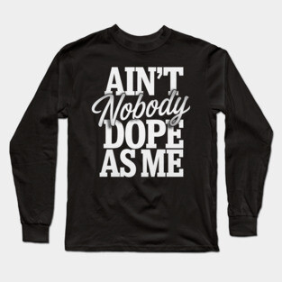 Ain't Nobody Dope As Me 2 Long Sleeve T-Shirt