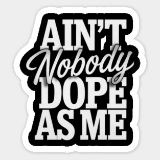 Ain't Nobody Dope As Me 2 Magnet
