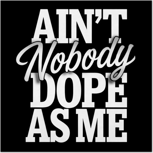 Ain't Nobody Dope As Me 2 Wall Art by UrbanLifeApparel