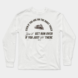 Even If You Are On The Right Track Long Sleeve T-Shirt