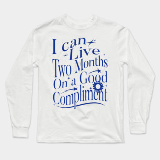 I Can Live Two Months On A Good Compliment Long Sleeve T-Shirt
