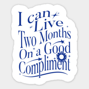 I Can Live Two Months On A Good Compliment Sticker