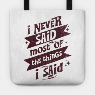 I Never Said Most Of The Things I Said Tote
