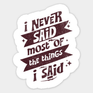 I Never Said Most Of The Things I Said Sticker