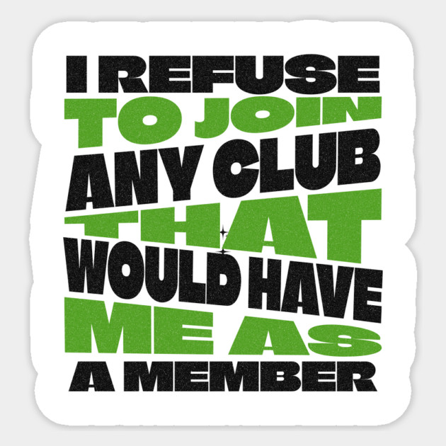 I Refuse To Join Any Club Sticker by Vinokurio
