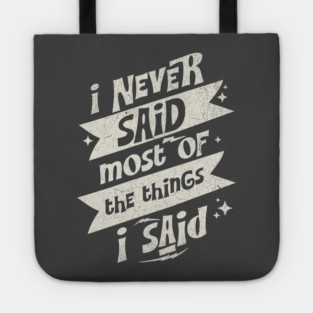 I Never Said Most Of The Things I Said Tote