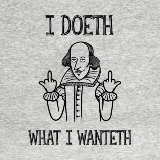 I Doeth What I Wanteth History Bookish Sarcasm T-Shirt