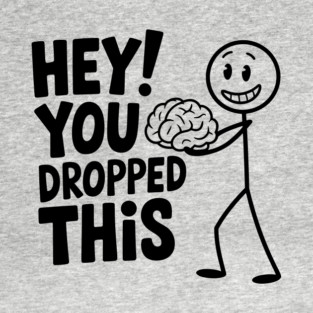 Hay You Dropped This Brain Brainless Sarcasm Meme T-Shirt