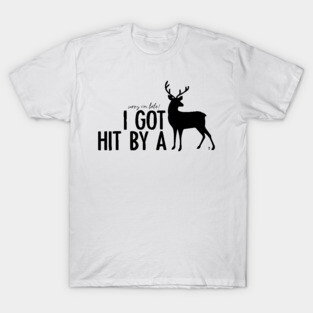 I got hit by a deer T-Shirt