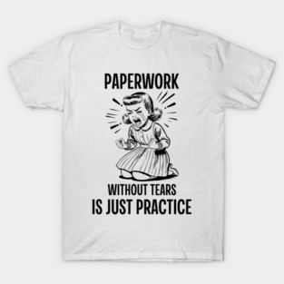 Paperwork without tears is just practice. Funny Tax Season T-Shirt