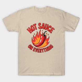 Hot Sauce on Everything Chili Spicy Lovers T-Shirt