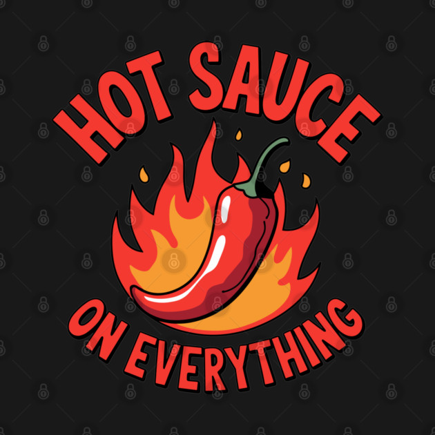Hot Sauce on Everything Chili Spicy Lovers by Anticorporati