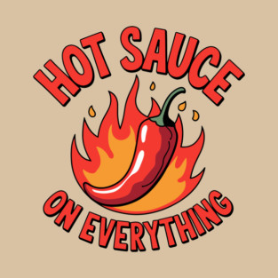 Hot Sauce on Everything Chili Spicy Lovers T-Shirt